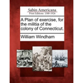 A Plan of Exercise, for the Militia of the Colony of Connecticut. - Paperback