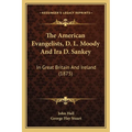 The American Evangelists, D. L. Moody And Ira D. Sankey: In Great Britain And Ireland (1875) - Paperback