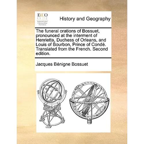 The Funeral Orations of Bossuet, Pronounced at the Interment of Henrietta, Duchess of Orleans, and Louis of Bourbon, Prince of Conde. Translated from - Paperback