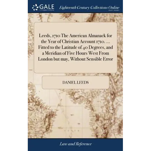 Leeds, 1710 The American Almanack for the Year of Christian Account 1710. ... Fitted to the Latitude of 40 Degrees, and a Meridian of Five Hours West - Hardcover