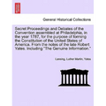 Secret Proceedings and Debates of the Convention Assembled at Philadelphia, in the Year 1787, for the Purpose of Forming the Constitution of the Unite - Paperback