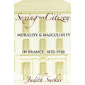 Sexing the Citizen: Morality and Masculinity in France, 1870-1920 - Hardcover