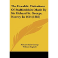 The Heraldic Visitations Of Staffordshire Made By Sir Richard St. George, Norroy, In 1614 (1885) - Paperback