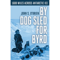 By Dog Sled for Byrd: 1600 Miles Across Antarctic Ice - Paperback