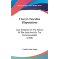 Cicero's Tusculan Disputations: Also Treatises On The Nature Of The Gods And On The Commonwealth (1888) - Hardcover