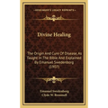 Divine Healing: The Origin And Cure Of Disease, As Taught In The Bible And Explained By Emanuel Swedenborg (1907) - Hardcover