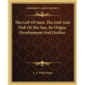 The Cult Of Aten, The God And Disk Of The Sun, Its Origin, Development And Decline - Paperback