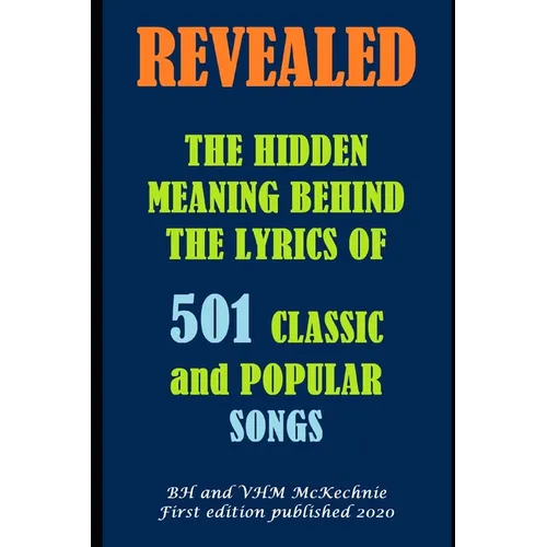 Revealed: THE HIDDEN MEANING BEHIND THE LYRICS OF 501 CLASSIC and POPULAR SONGS - Paperback