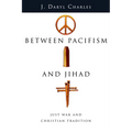 Between Pacifism and Jihad: Just War and Christian Tradition - Paperback