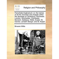 Parochiale Anglicanum: Or, the Names of All the Churches and Chapels Within the Dioceses of Canterbury, Rochester, London, Winchester, Chiche - Paperback