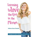 Learning to Love the Girl in the Mirror: A Teenage Girl's Guide to Living a Happy and Healthy Life - Paperback