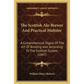 The Scottish Ale-Brewer And Practical Maltster: A Comprehensive Digest Of The Art Of Brewing Ales According To The Scottish System (1847) - Paperback