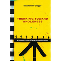 Trekking Toward Wholeness: A Resource for Care Group Leaders - Paperback