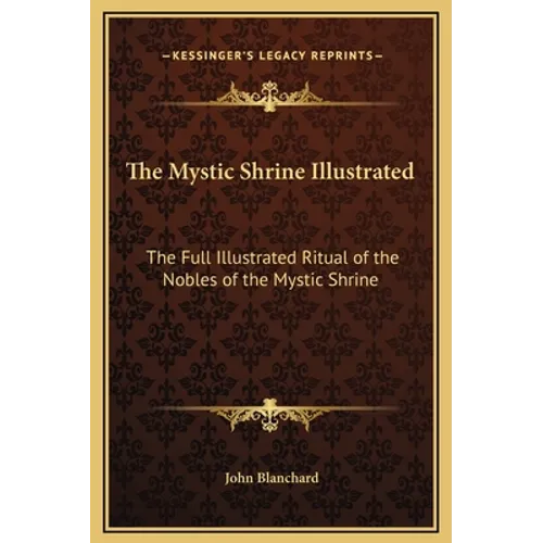 The Mystic Shrine Illustrated: The Full Illustrated Ritual of the Nobles of the Mystic Shrine - Hardcover