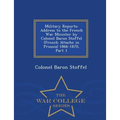 Military Reports: Address to the French War Minister by Colonel Baron Stoffel (French Attache in Prussia) 1866-1870, Part 1 - War College Series - Paperback