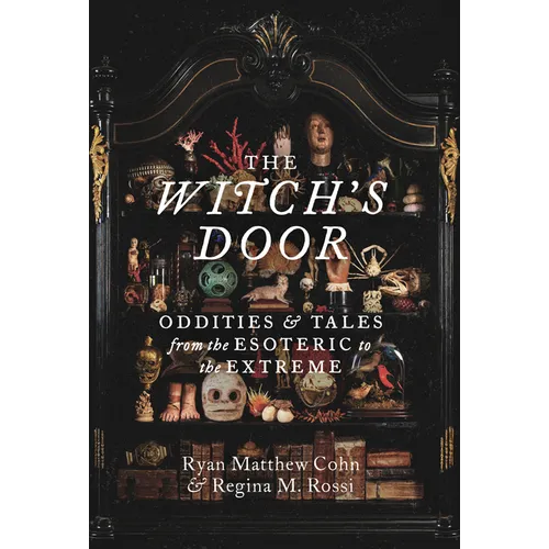 The Witch's Door: Oddities and Tales from the Esoteric to the Extreme - Hardcover