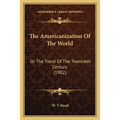 The Americanization Of The World: Or The Trend Of The Twentieth Century (1902) - Paperback