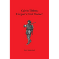 Calvin Tibbets: Oregon's First Pioneer - Paperback