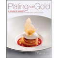 Plating for Gold: A Decade of Dessert Recipes from the World and National Pastry Team Championships - Hardcover