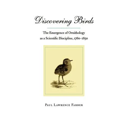 Discovering Birds: The Emergence of Ornithology as a Scientific Discipline, 1760-1850 - Paperback