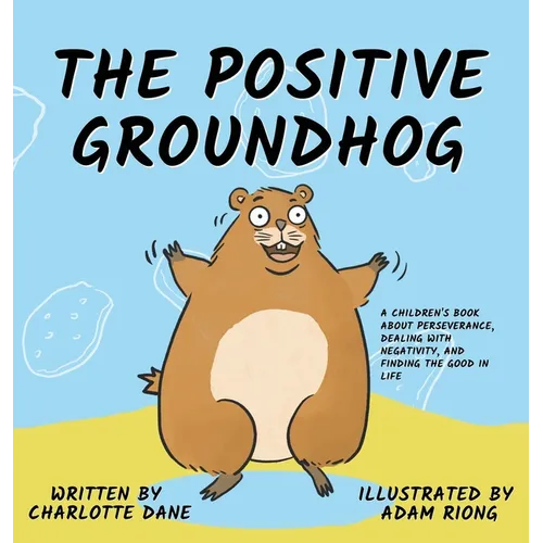 The Positive Groundhog: A Children's Book about Perseverance, Dealing with Negativity, and Finding the Good in Life - Hardcover