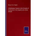 A Rudimentary Treatise on the Principles of Construction in the Carpentry and Joinery of Roofs - Paperback