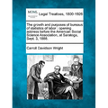 The Growth and Purposes of Bureaus of Statistics of Labor: Opening Address Before the American Social Science Association, at Saratoga, Sept. 3, 1888. - Paperback