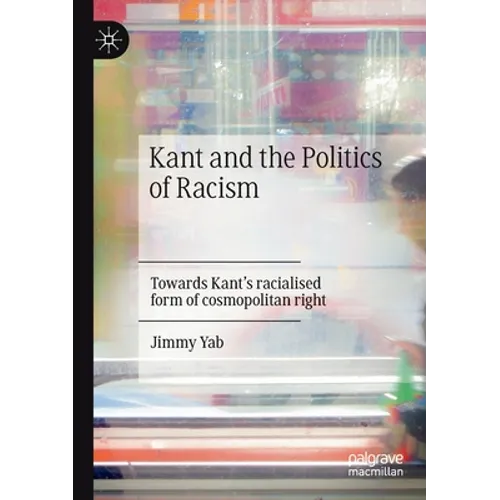 Kant and the Politics of Racism: Towards Kant's Racialised Form of Cosmopolitan Right - Paperback