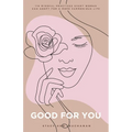 Good For You: 114 Mindful Practices Every Woman Can Adopt For A More Harmonious Life - Paperback