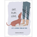Eat. Play. Love.: Life Lessons from My Dog - Hardcover