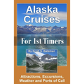 Alaska Cruises for 1st Timers: Attractions, Excursions, Weather and Ports of Call - Paperback