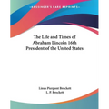 The Life and Times of Abraham Lincoln 16th President of the United States - Paperback