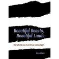 Beautiful Beasts, Beautiful Lands: The Fall and Rise of an African National Park - Paperback