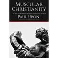 Muscular Christianity: A Case for Spirtual and Physical Fitness - Hardcover