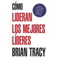 En Como Lideran los Mejores Lideres: Secretos Probados Para Obtener Lo Mejor de Ti Mismo y de Otros = How the Best Leaders Lead = How the Best Leaders - Paperback