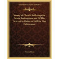 Survey of Christ's Sufferings for Man's Redemption and Of His Descent to Hades or Hell for Our Deliverance - Paperback