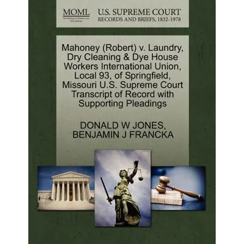 Mahoney (Robert) V. Laundry, Dry Cleaning & Dye House Workers International Union, Local 93, of Springfield, Missouri U.S. Supreme Court Transcript of - Paperback