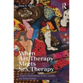 When Art Therapy Meets Sex Therapy: Creative Explorations of Sex, Gender, and Relationships - Paperback