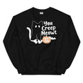 You Creep Meowt Sweatshirt