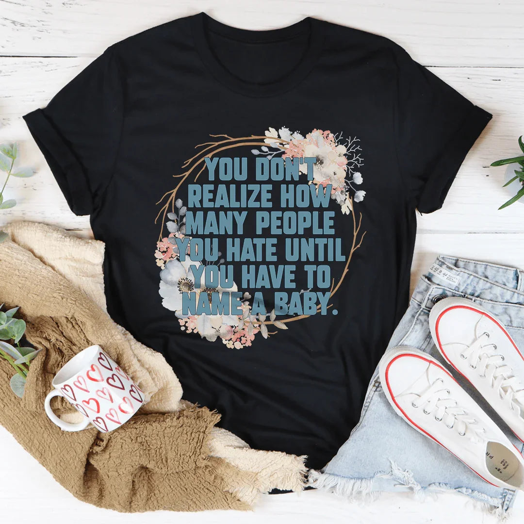 You Don't Realize How Many People Tee