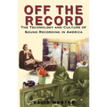 Off the Record: The Technology & Culture of Sound Recording in America - Paperback