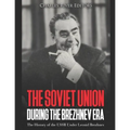 The Soviet Union during the Brezhnev Era: The History of the USSR Under Leonid Brezhnev - Paperback