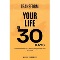 Transform Your Life in 30 Days: Simple Habits for Lasting Happiness and Success - Paperback