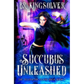 Succubus Unleashed: An Urban Fantasy / Paranormal Romance - Paperback