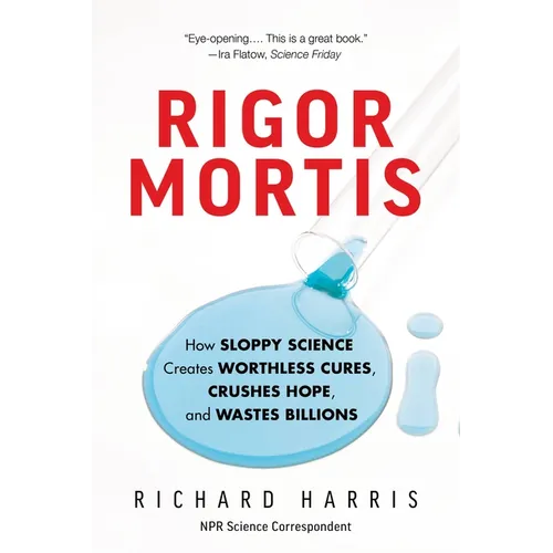 Rigor Mortis: How Sloppy Science Creates Worthless Cures, Crushes Hope, and Wastes Billions - Paperback