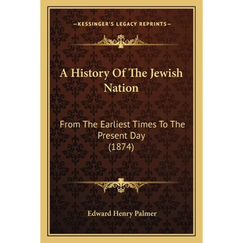 A History Of The Jewish Nation: From The Earliest Times To The Present Day (1874) - Paperback