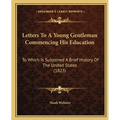 Letters To A Young Gentleman Commencing His Education: To Which Is Subjoined A Brief History Of The United States (1823) - Paperback