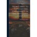 From Christ To Constantine, Christianity In The First Three Centuries - Hardcover