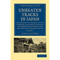 Unbeaten Tracks in Japan: Volume 2: An Account of Travels in the Interior, Including Visits to the Aborigines of Yezo and the Shrines of Nikk an - Paperback