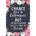 Chance Made us Colleagues But The Fun & Laughter We Share Made us Friends: Floral Friendship Gifts For Women - Chance Made us Colleagues Gifts - Birth - Paperback